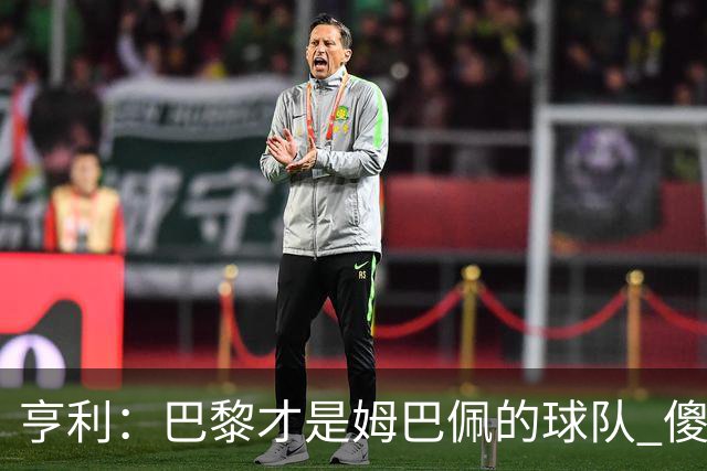 亨利：巴黎才是姆巴佩的球队 傻瓜才不明白这一点